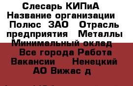 Слесарь КИПиА › Название организации ­ Полюс, ЗАО › Отрасль предприятия ­ Металлы › Минимальный оклад ­ 1 - Все города Работа » Вакансии   . Ненецкий АО,Вижас д.